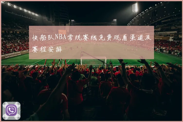 快船队NBA常规赛线免费观看渠道及赛程安排
