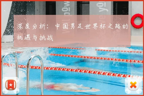 深度分析:中国男足世界杯之路的机遇与挑战