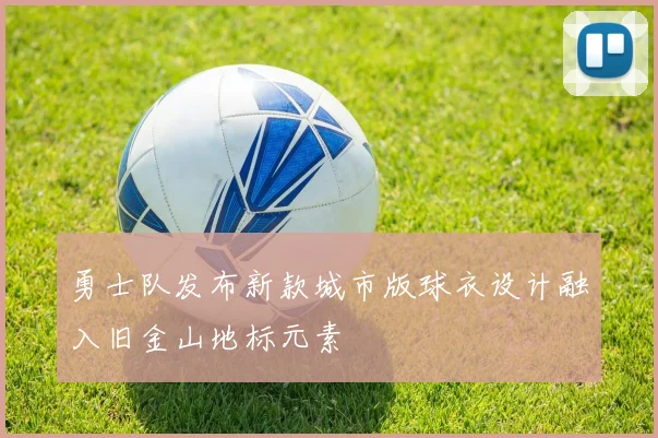 勇士队发布新款城市版球衣设计融入旧金山地标元素