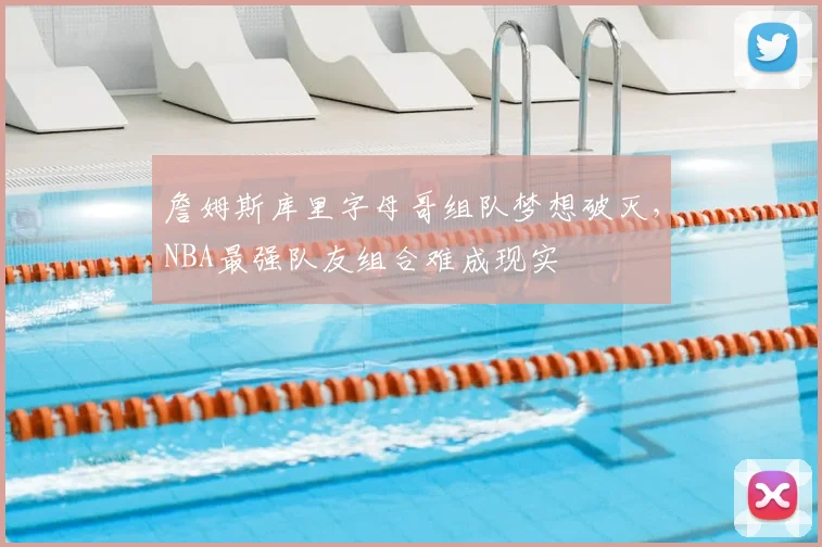 詹姆斯库里字母哥组队梦想破灭,NBA最强队友组合难成现实