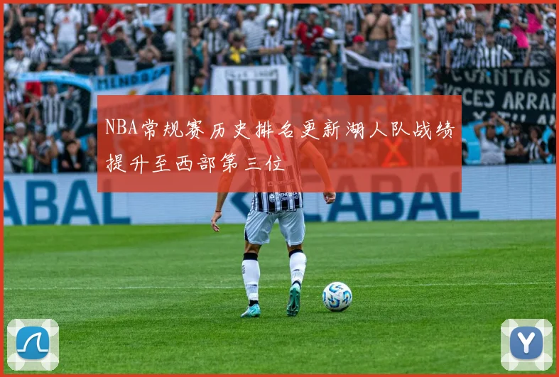 NBA常规赛历史排名更新湖人队战绩提升至西部第三位