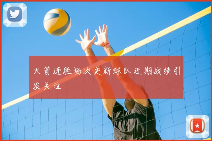 火箭连胜场次更新球队近期战绩引发关注